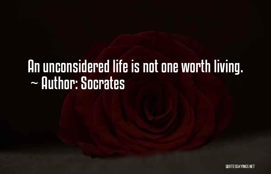 Socrates Quotes: An Unconsidered Life Is Not One Worth Living.