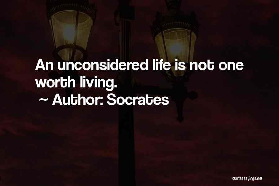 Socrates Quotes: An Unconsidered Life Is Not One Worth Living.