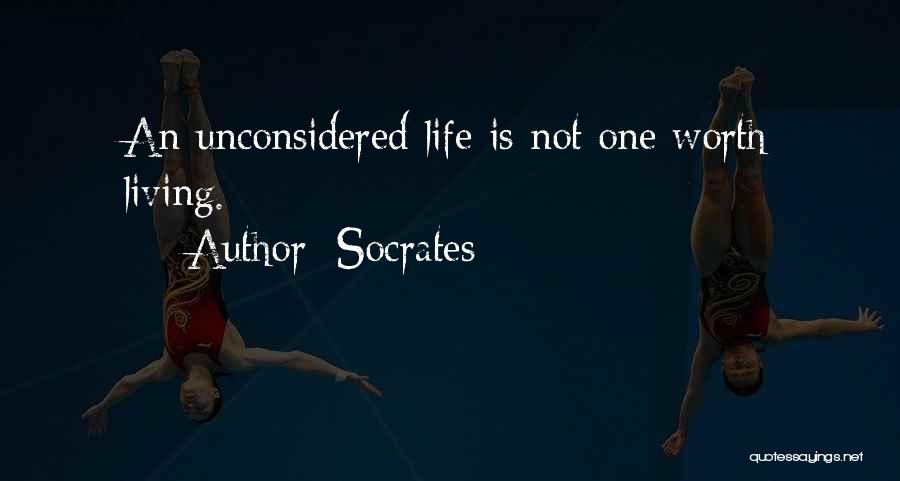 Socrates Quotes: An Unconsidered Life Is Not One Worth Living.