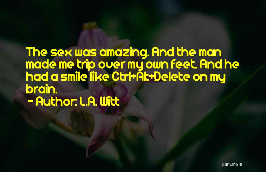 L.A. Witt Quotes: The Sex Was Amazing. And The Man Made Me Trip Over My Own Feet. And He Had A Smile Like