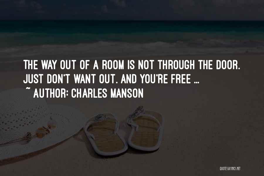 Charles Manson Quotes: The Way Out Of A Room Is Not Through The Door. Just Don't Want Out. And You're Free ...