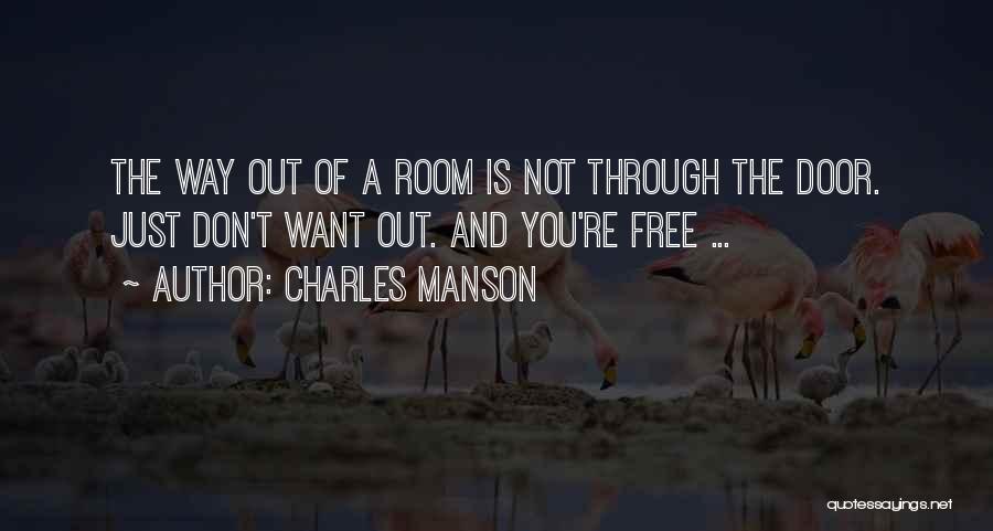 Charles Manson Quotes: The Way Out Of A Room Is Not Through The Door. Just Don't Want Out. And You're Free ...