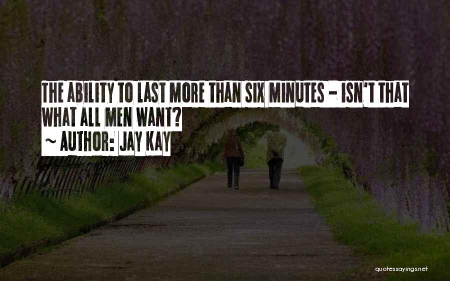 Jay Kay Quotes: The Ability To Last More Than Six Minutes - Isn't That What All Men Want?