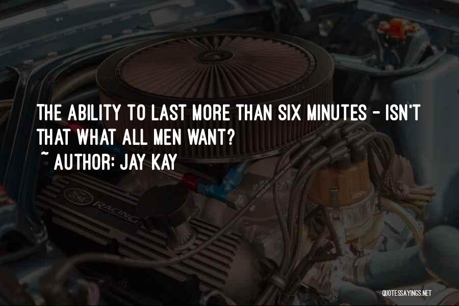 Jay Kay Quotes: The Ability To Last More Than Six Minutes - Isn't That What All Men Want?