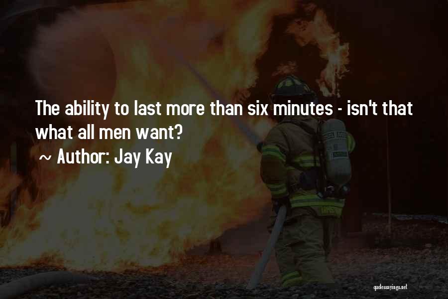 Jay Kay Quotes: The Ability To Last More Than Six Minutes - Isn't That What All Men Want?