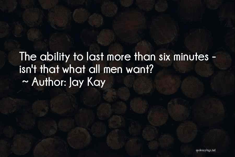 Jay Kay Quotes: The Ability To Last More Than Six Minutes - Isn't That What All Men Want?