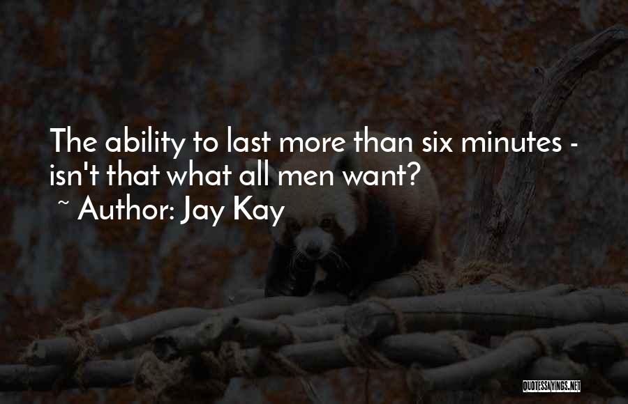 Jay Kay Quotes: The Ability To Last More Than Six Minutes - Isn't That What All Men Want?