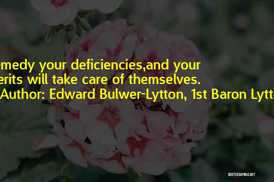 Edward Bulwer-Lytton, 1st Baron Lytton Quotes: Remedy Your Deficiencies,and Your Merits Will Take Care Of Themselves.