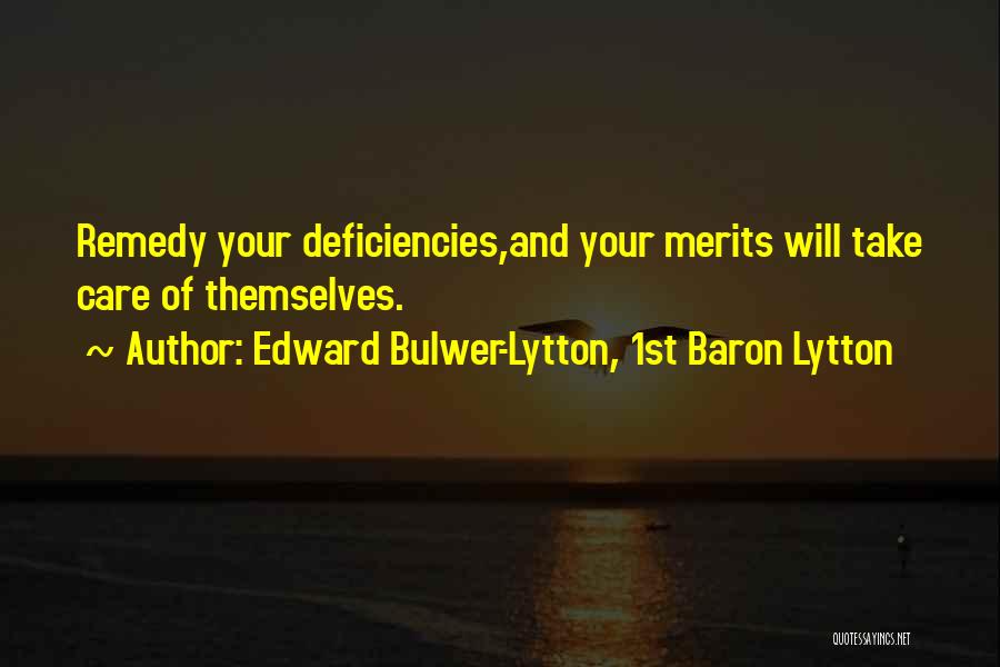 Edward Bulwer-Lytton, 1st Baron Lytton Quotes: Remedy Your Deficiencies,and Your Merits Will Take Care Of Themselves.