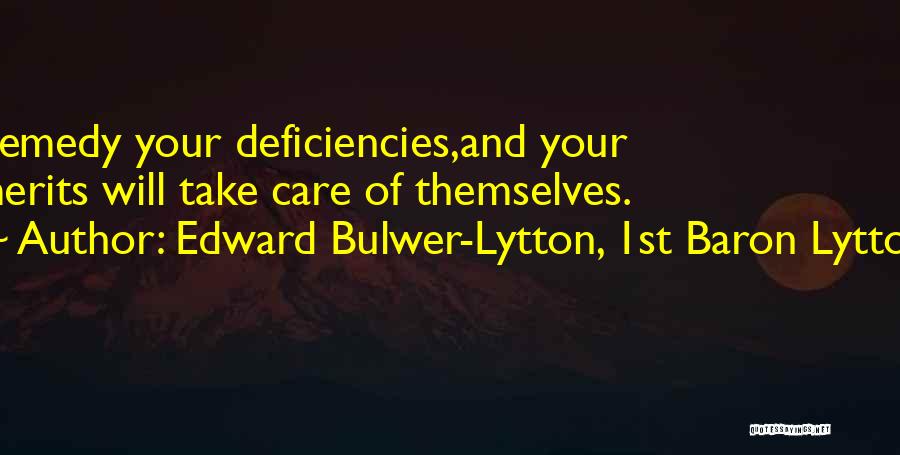 Edward Bulwer-Lytton, 1st Baron Lytton Quotes: Remedy Your Deficiencies,and Your Merits Will Take Care Of Themselves.