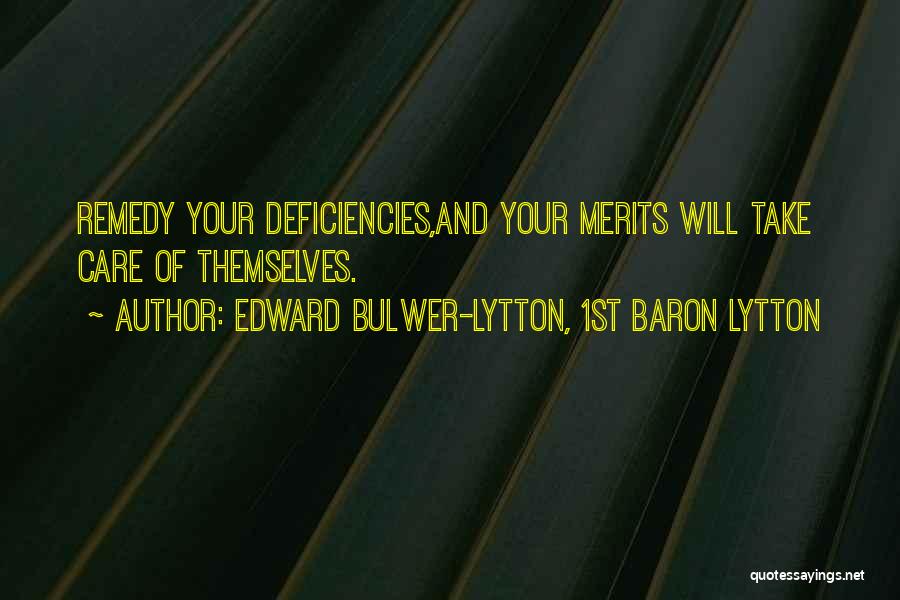 Edward Bulwer-Lytton, 1st Baron Lytton Quotes: Remedy Your Deficiencies,and Your Merits Will Take Care Of Themselves.