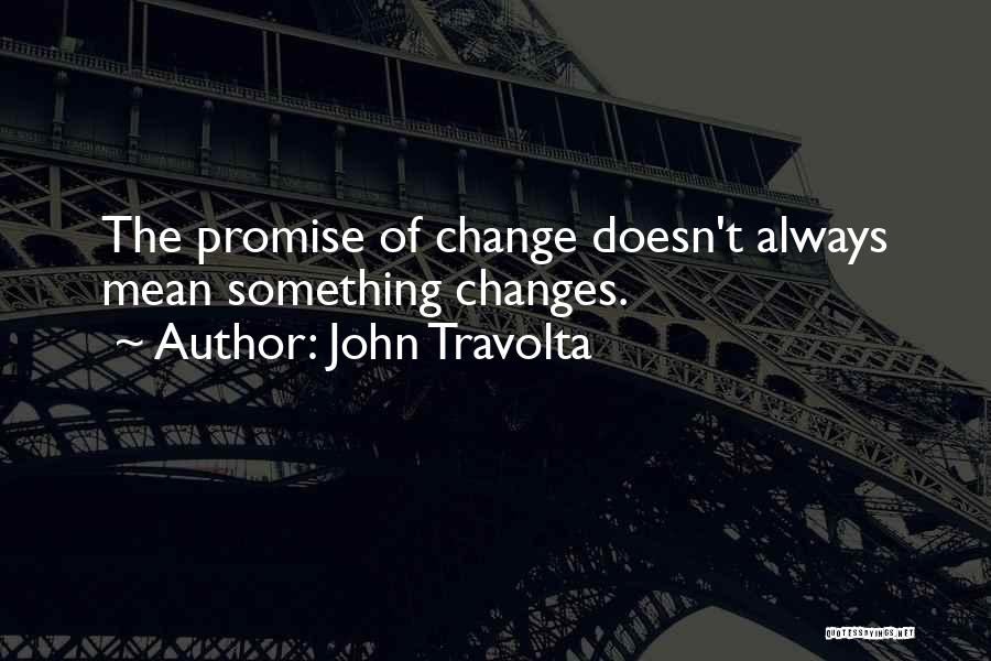 John Travolta Quotes: The Promise Of Change Doesn't Always Mean Something Changes.