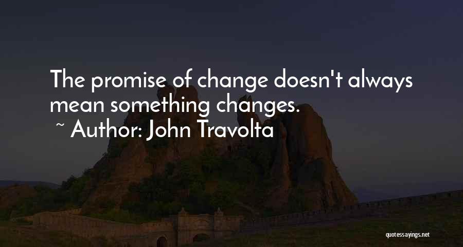 John Travolta Quotes: The Promise Of Change Doesn't Always Mean Something Changes.