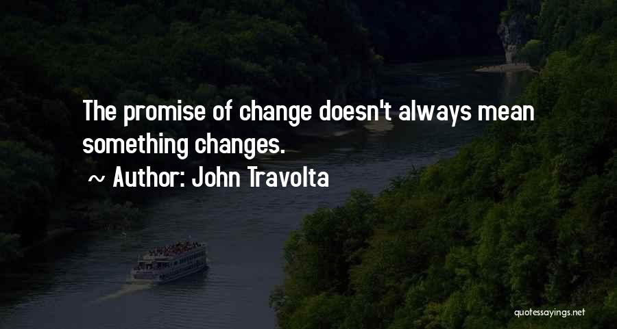 John Travolta Quotes: The Promise Of Change Doesn't Always Mean Something Changes.