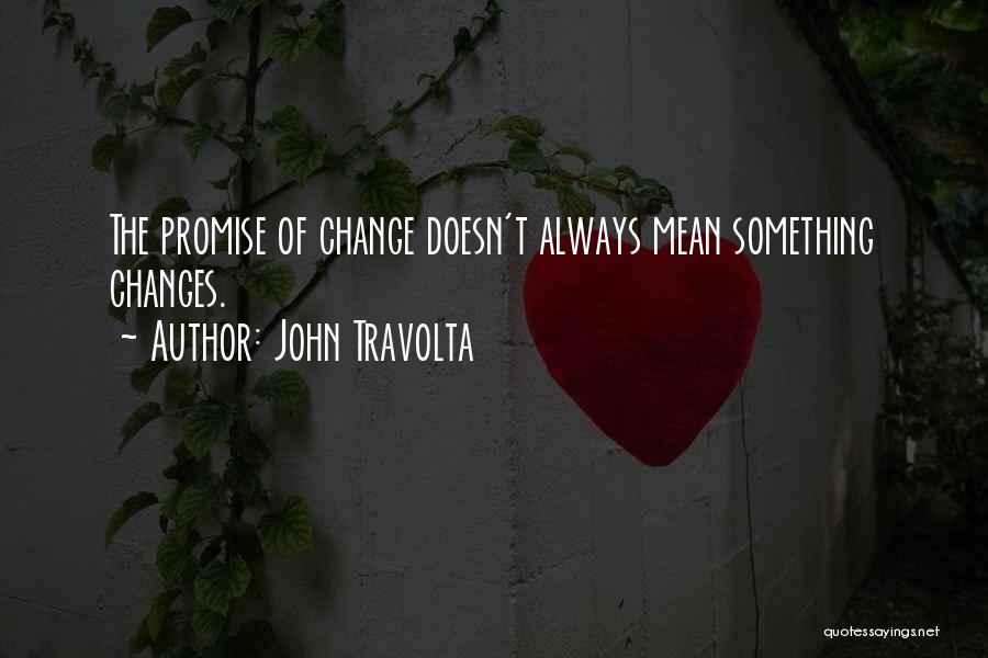 John Travolta Quotes: The Promise Of Change Doesn't Always Mean Something Changes.