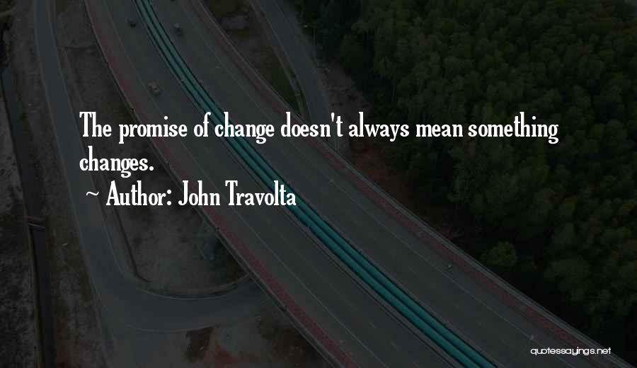 John Travolta Quotes: The Promise Of Change Doesn't Always Mean Something Changes.