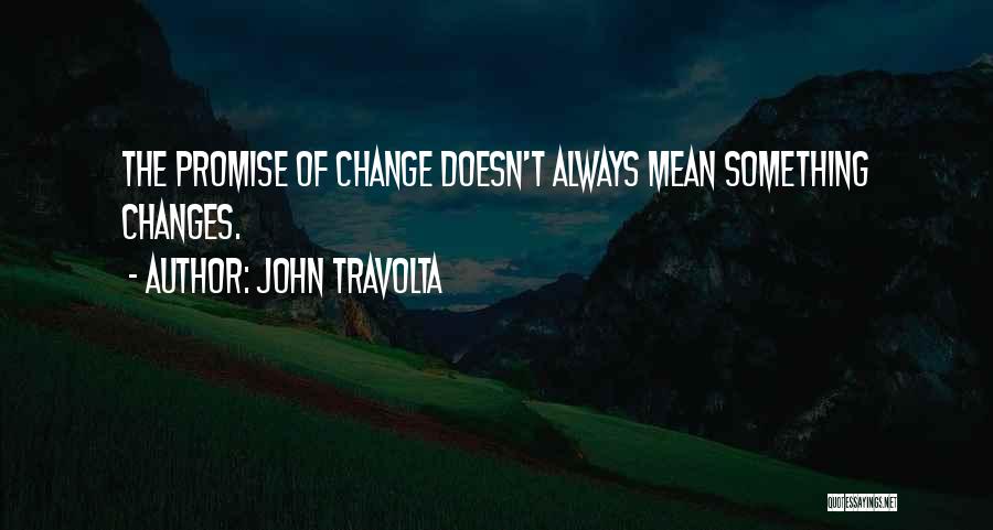 John Travolta Quotes: The Promise Of Change Doesn't Always Mean Something Changes.