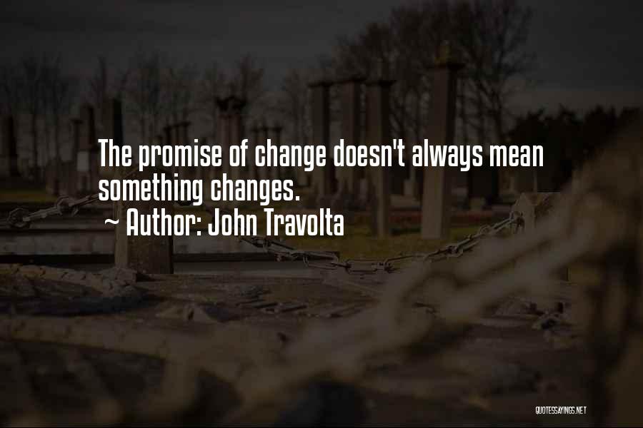 John Travolta Quotes: The Promise Of Change Doesn't Always Mean Something Changes.