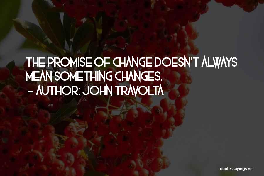 John Travolta Quotes: The Promise Of Change Doesn't Always Mean Something Changes.