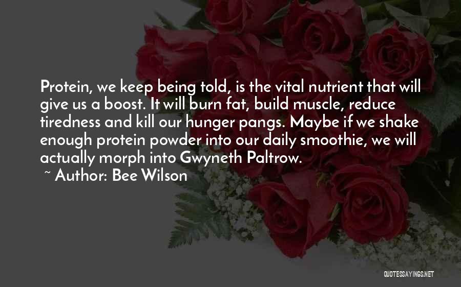 Bee Wilson Quotes: Protein, We Keep Being Told, Is The Vital Nutrient That Will Give Us A Boost. It Will Burn Fat, Build