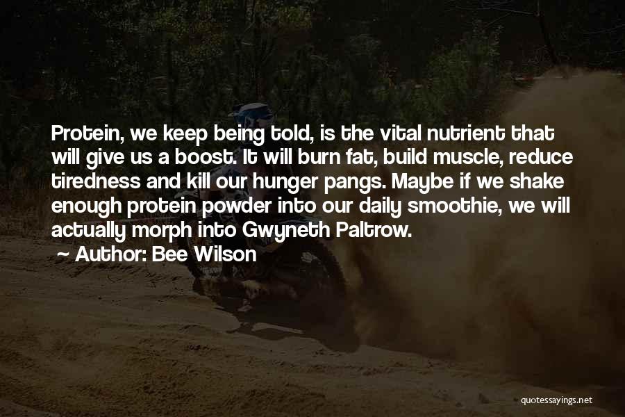 Bee Wilson Quotes: Protein, We Keep Being Told, Is The Vital Nutrient That Will Give Us A Boost. It Will Burn Fat, Build