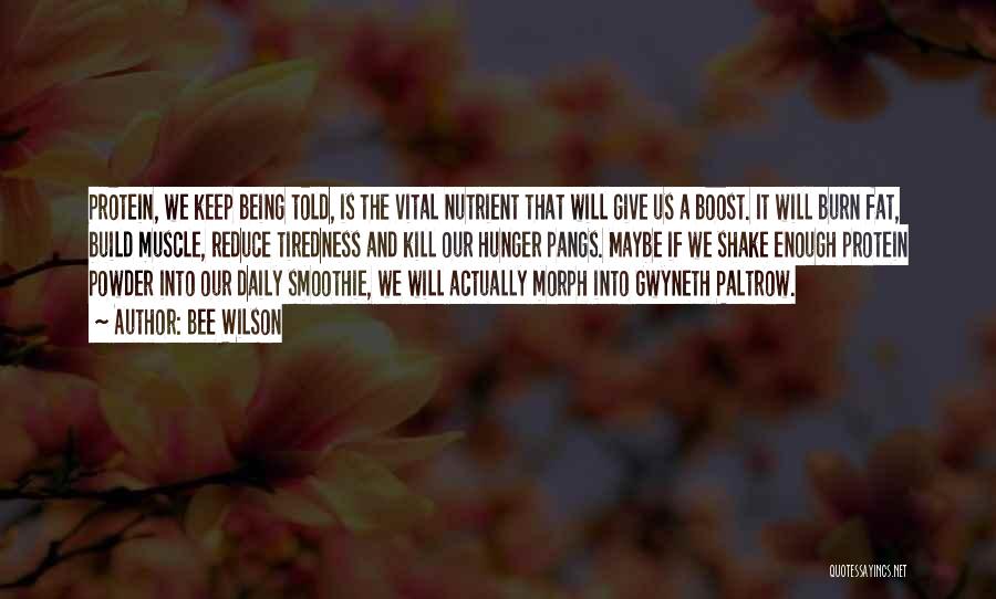 Bee Wilson Quotes: Protein, We Keep Being Told, Is The Vital Nutrient That Will Give Us A Boost. It Will Burn Fat, Build