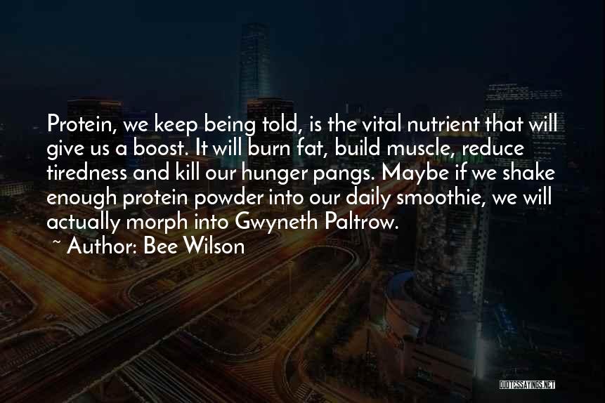 Bee Wilson Quotes: Protein, We Keep Being Told, Is The Vital Nutrient That Will Give Us A Boost. It Will Burn Fat, Build