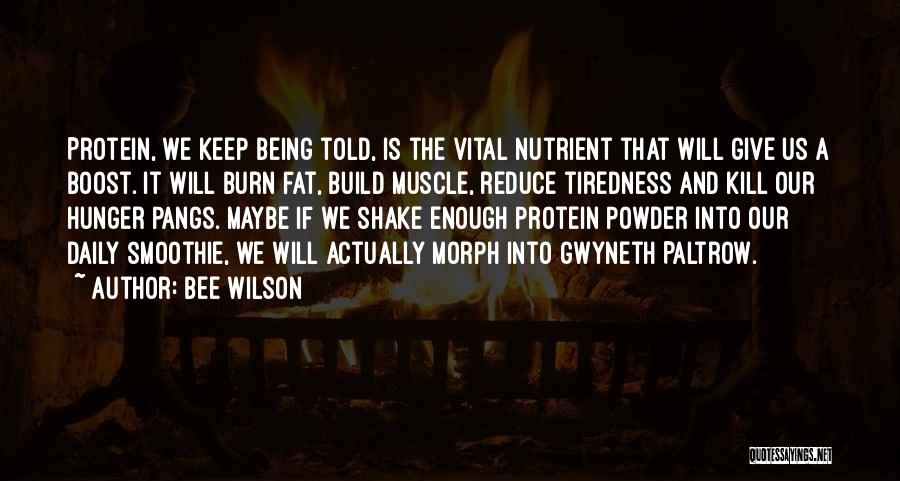 Bee Wilson Quotes: Protein, We Keep Being Told, Is The Vital Nutrient That Will Give Us A Boost. It Will Burn Fat, Build