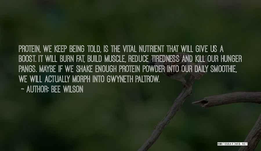 Bee Wilson Quotes: Protein, We Keep Being Told, Is The Vital Nutrient That Will Give Us A Boost. It Will Burn Fat, Build