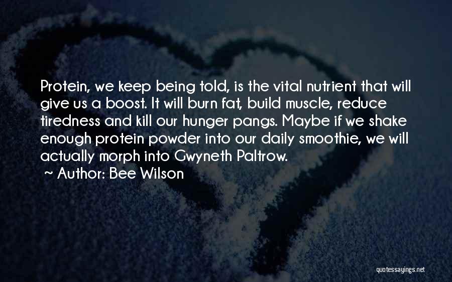 Bee Wilson Quotes: Protein, We Keep Being Told, Is The Vital Nutrient That Will Give Us A Boost. It Will Burn Fat, Build