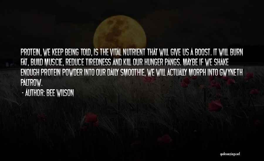 Bee Wilson Quotes: Protein, We Keep Being Told, Is The Vital Nutrient That Will Give Us A Boost. It Will Burn Fat, Build
