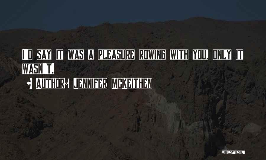 Jennifer McKeithen Quotes: I'd Say It Was A Pleasure Rowing With You, Only It Wasn't.