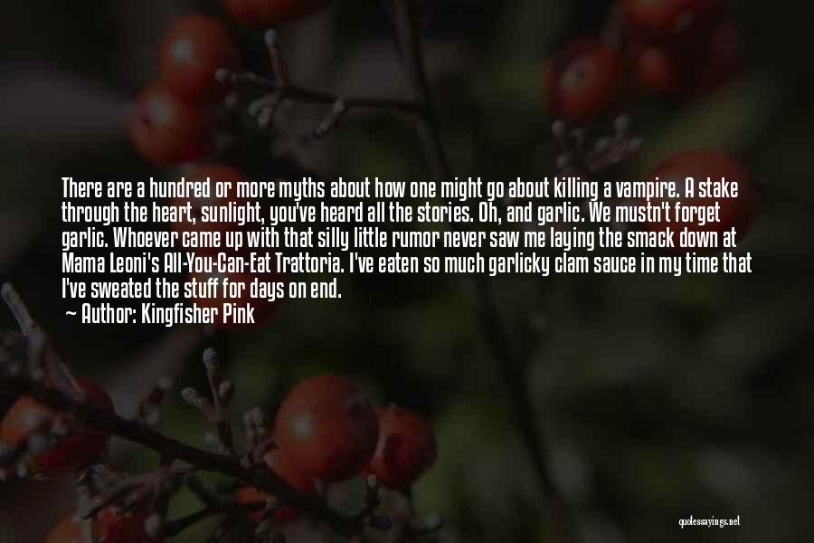 Kingfisher Pink Quotes: There Are A Hundred Or More Myths About How One Might Go About Killing A Vampire. A Stake Through The