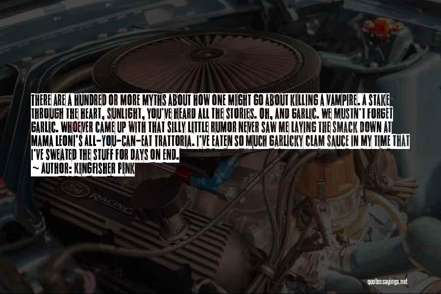 Kingfisher Pink Quotes: There Are A Hundred Or More Myths About How One Might Go About Killing A Vampire. A Stake Through The