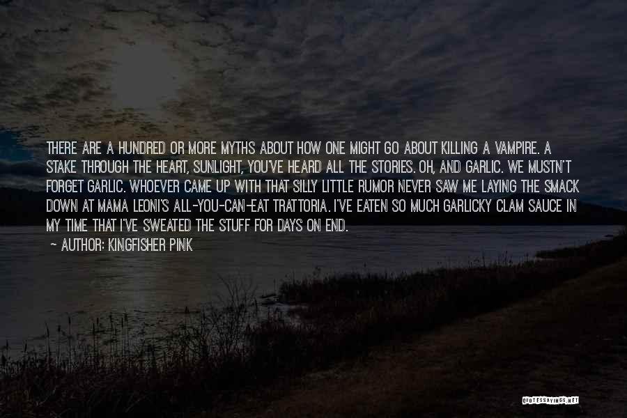 Kingfisher Pink Quotes: There Are A Hundred Or More Myths About How One Might Go About Killing A Vampire. A Stake Through The