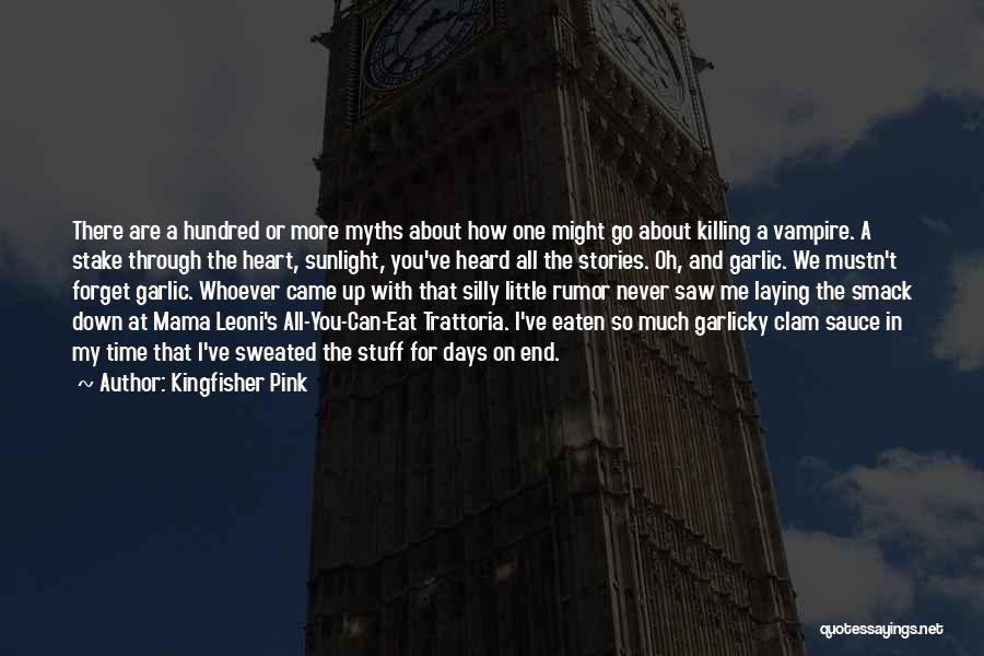 Kingfisher Pink Quotes: There Are A Hundred Or More Myths About How One Might Go About Killing A Vampire. A Stake Through The