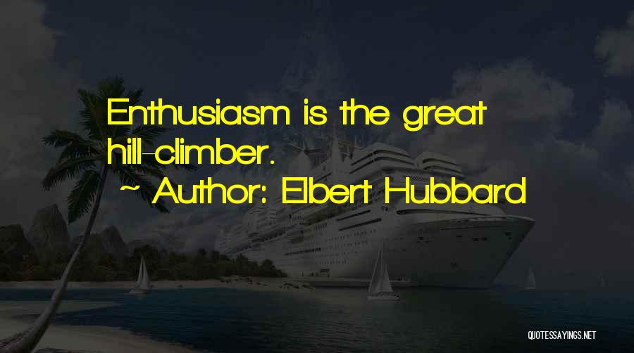 Elbert Hubbard Quotes: Enthusiasm Is The Great Hill-climber.