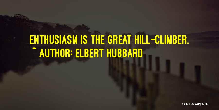 Elbert Hubbard Quotes: Enthusiasm Is The Great Hill-climber.