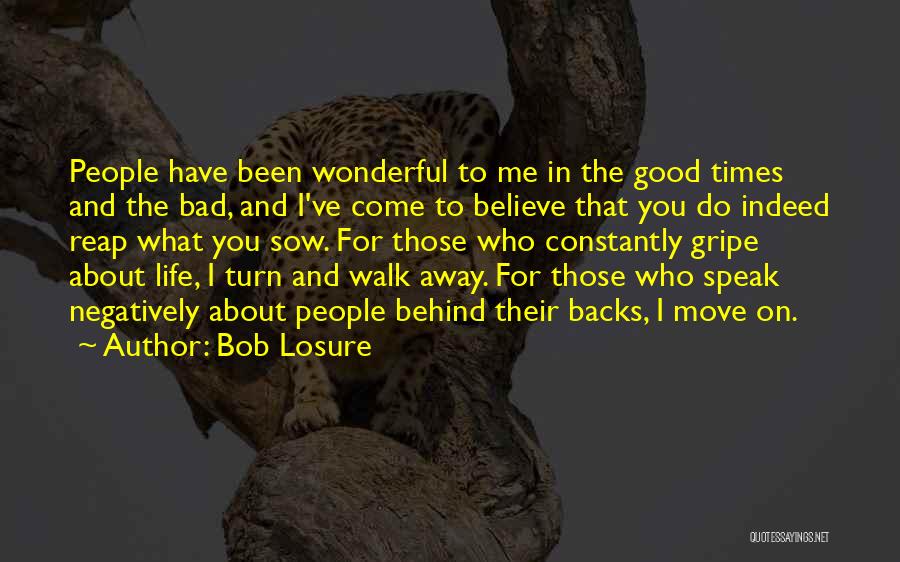Bob Losure Quotes: People Have Been Wonderful To Me In The Good Times And The Bad, And I've Come To Believe That You