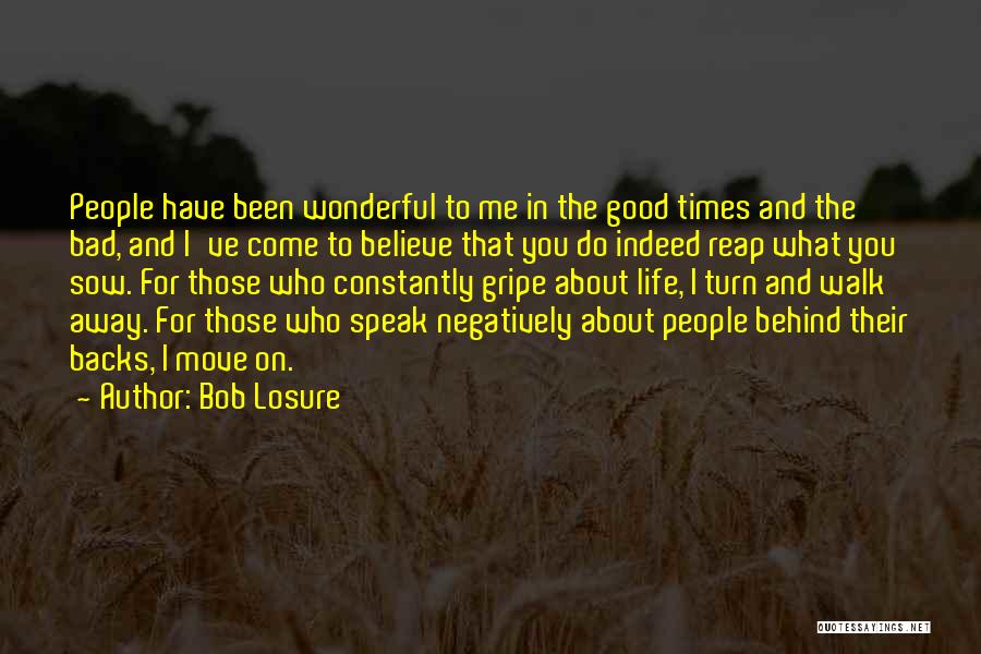 Bob Losure Quotes: People Have Been Wonderful To Me In The Good Times And The Bad, And I've Come To Believe That You