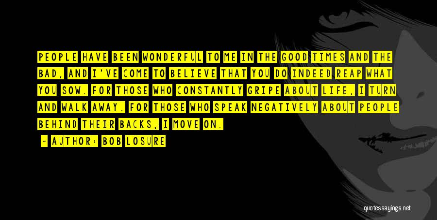 Bob Losure Quotes: People Have Been Wonderful To Me In The Good Times And The Bad, And I've Come To Believe That You