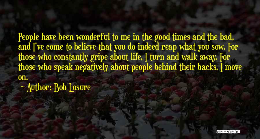 Bob Losure Quotes: People Have Been Wonderful To Me In The Good Times And The Bad, And I've Come To Believe That You
