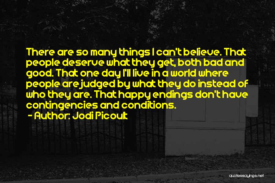 Jodi Picoult Quotes: There Are So Many Things I Can't Believe. That People Deserve What They Get, Both Bad And Good. That One