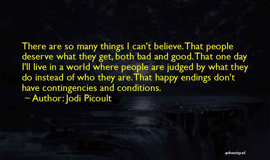 Jodi Picoult Quotes: There Are So Many Things I Can't Believe. That People Deserve What They Get, Both Bad And Good. That One