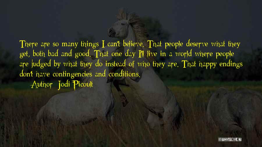 Jodi Picoult Quotes: There Are So Many Things I Can't Believe. That People Deserve What They Get, Both Bad And Good. That One