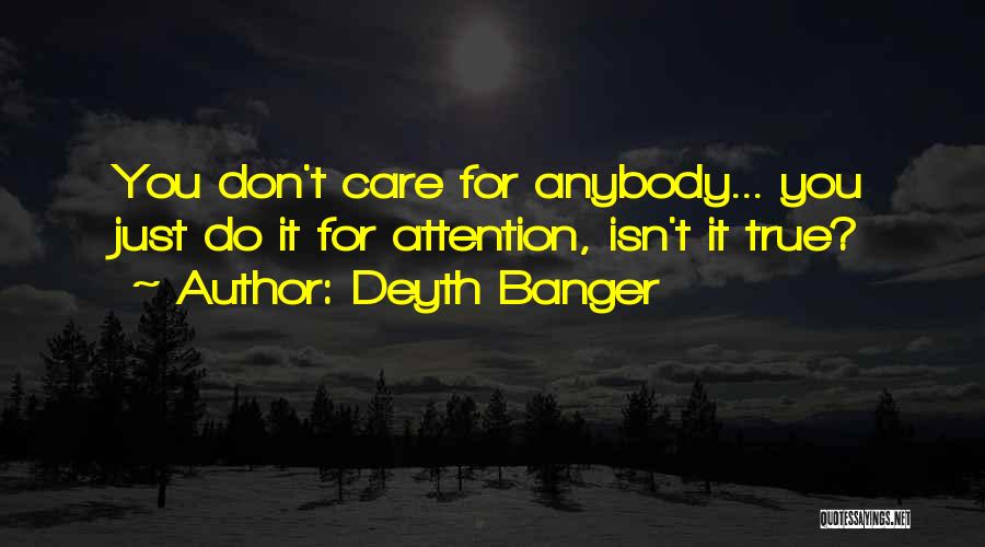 Deyth Banger Quotes: You Don't Care For Anybody... You Just Do It For Attention, Isn't It True?