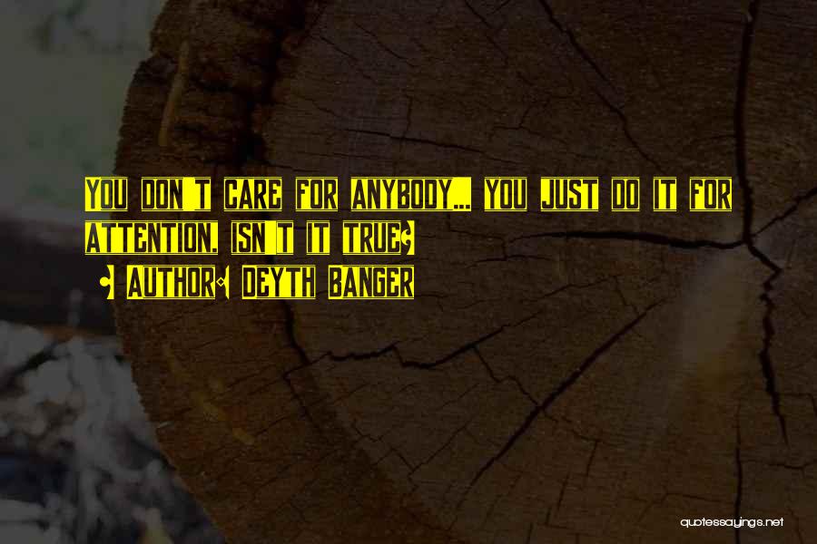 Deyth Banger Quotes: You Don't Care For Anybody... You Just Do It For Attention, Isn't It True?