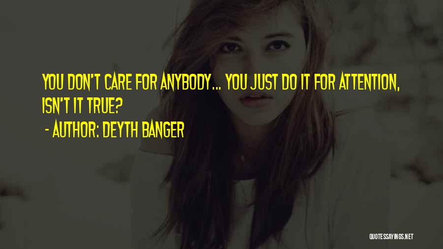 Deyth Banger Quotes: You Don't Care For Anybody... You Just Do It For Attention, Isn't It True?