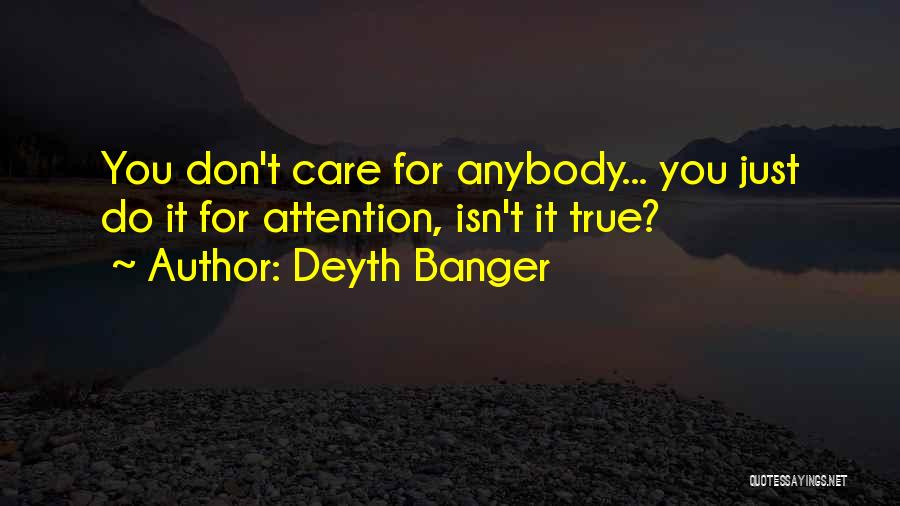 Deyth Banger Quotes: You Don't Care For Anybody... You Just Do It For Attention, Isn't It True?