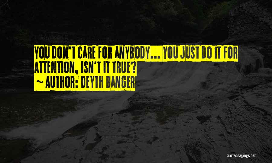 Deyth Banger Quotes: You Don't Care For Anybody... You Just Do It For Attention, Isn't It True?
